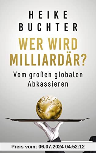 Wer wird Milliardär?: Vom großen globalen Abkassieren
